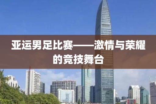 亚运男足比赛——激情与荣耀的竞技舞台