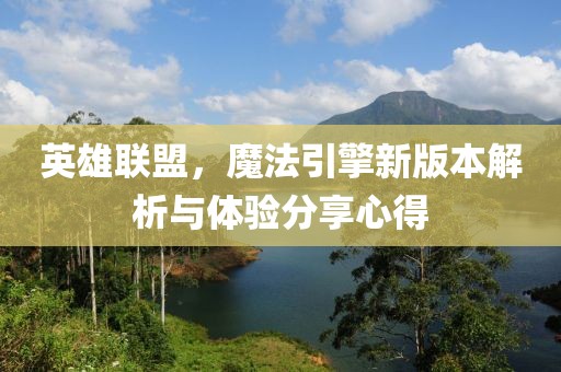 英雄联盟，魔法引擎新版本解析与体验分享心得