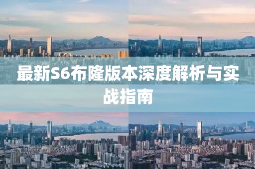 最新S6布隆版本深度解析与实战指南