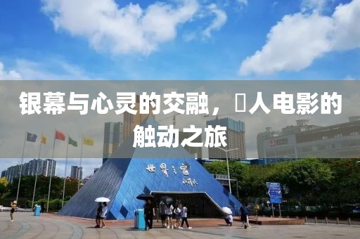 银幕与心灵的交融，荿人电影的触动之旅