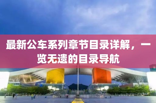 最新公车系列章节目录详解，一览无遗的目录导航