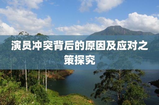 演员冲突背后的原因及应对之策探究