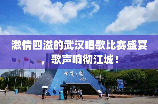 激情四溢的武汉唱歌比赛盛宴，歌声响彻江城！