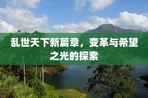 乱世天下新篇章，变革与希望之光的探索