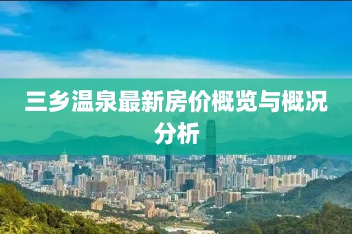 三乡温泉最新房价概览与概况分析