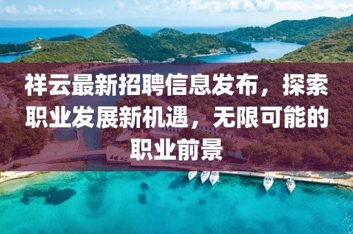 祥云最新招聘信息发布，探索职业发展新机遇，无限可能的职业前景