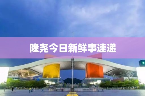 隆尧今日新鲜事速递
