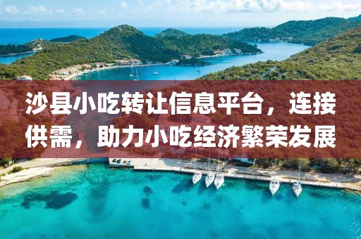 沙县小吃转让信息平台，连接供需，助力小吃经济繁荣发展
