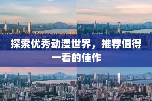 探索优秀动漫世界，推荐值得一看的佳作