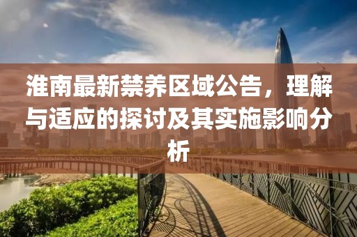 淮南最新禁养区域公告，理解与适应的探讨及其实施影响分析