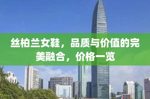 丝柏兰女鞋，品质与价值的完美融合，价格一览