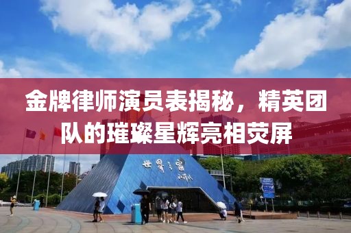 金牌律师演员表揭秘，精英团队的璀璨星辉亮相荧屏