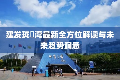 建发珑玥湾最新全方位解读与未来趋势洞悉