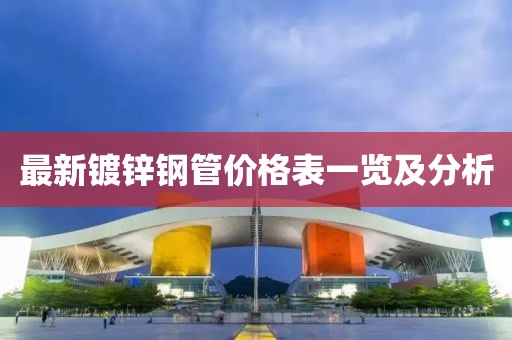 最新镀锌钢管价格表一览及分析