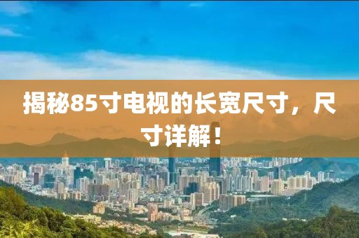 揭秘85寸电视的长宽尺寸，尺寸详解！