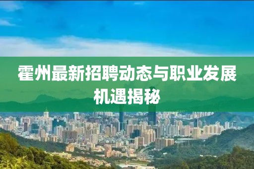霍州最新招聘动态与职业发展机遇揭秘