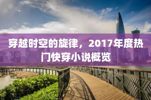 穿越时空的旋律，2017年度热门快穿小说概览