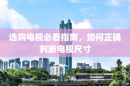 选购电视必看指南，如何正确判断电视尺寸