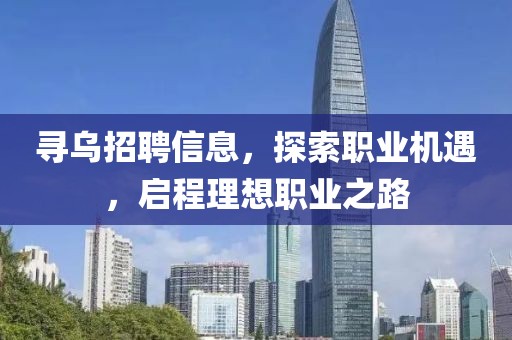 寻乌招聘信息，探索职业机遇，启程理想职业之路