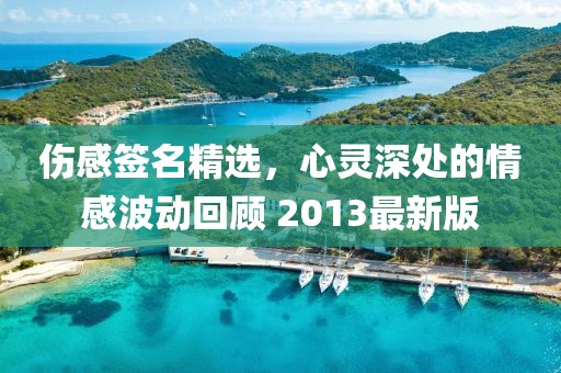 伤感签名精选，心灵深处的情感波动回顾 2013最新版