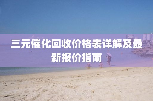 三元催化回收价格表详解及最新报价指南
