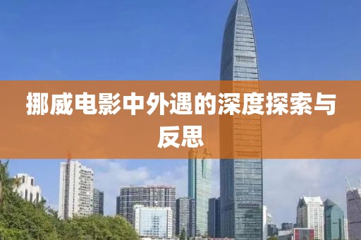 挪威电影中外遇的深度探索与反思