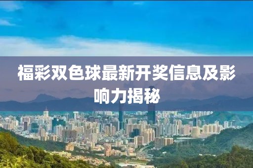 福彩双色球最新开奖信息及影响力揭秘