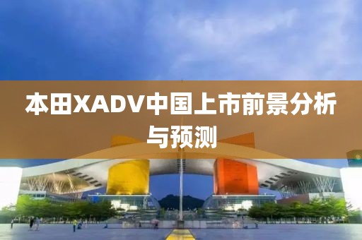 本田XADV中国上市前景分析与预测