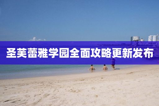 圣芙蕾雅学园全面攻略更新发布
