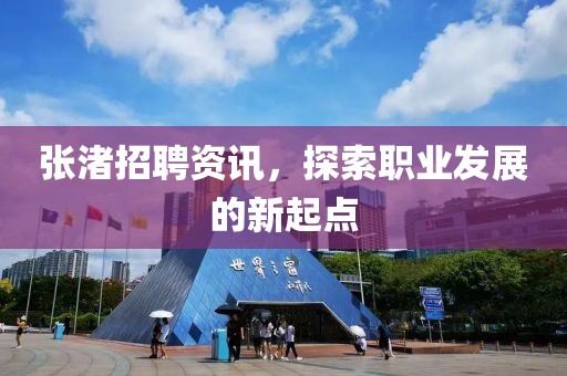 张渚招聘资讯，探索职业发展的新起点