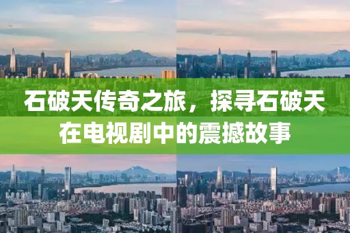 石破天传奇之旅，探寻石破天在电视剧中的震撼故事