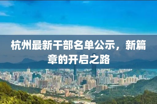 杭州最新干部名单公示，新篇章的开启之路
