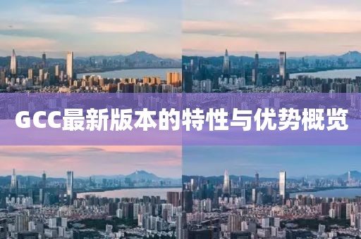 GCC最新版本的特性与优势概览