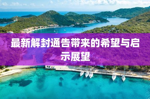 最新解封通告带来的希望与启示展望