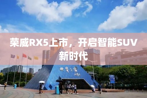 荣威RX5上市，开启智能SUV新时代