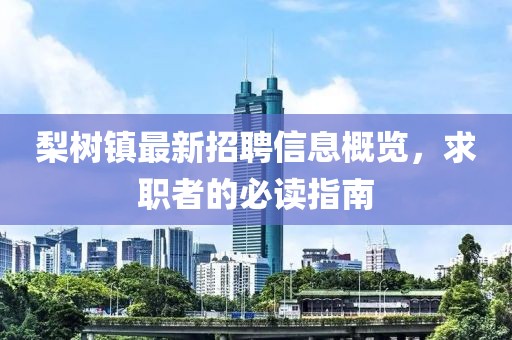 梨树镇最新招聘信息概览，求职者的必读指南