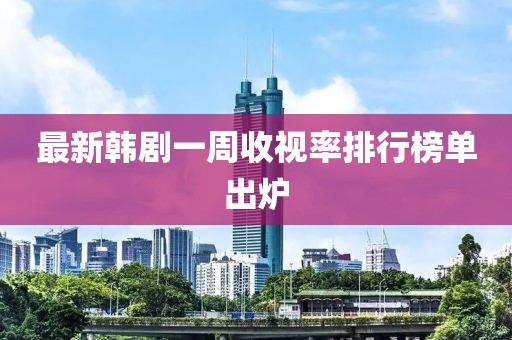 最新韩剧一周收视率排行榜单出炉