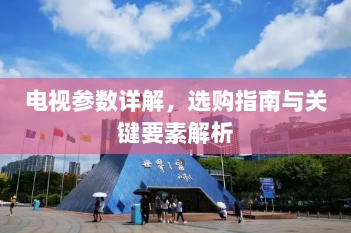 电视参数详解，选购指南与关键要素解析