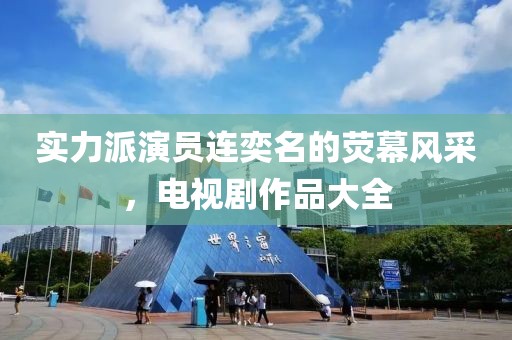实力派演员连奕名的荧幕风采，电视剧作品大全