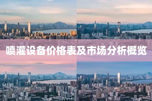 喷灌设备价格表及市场分析概览