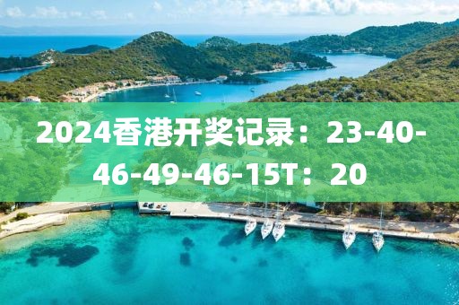 2024香港开奖记录：23-40-46-49-46-15T：20