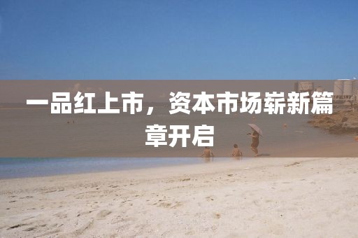 一品红上市，资本市场崭新篇章开启