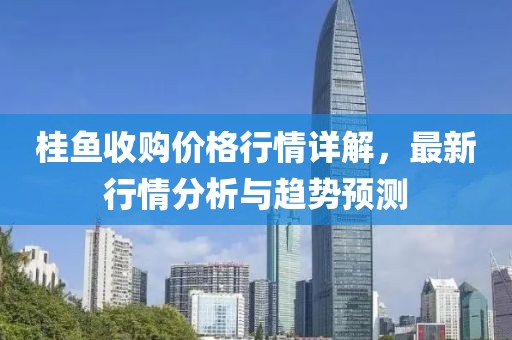 桂鱼收购价格行情详解，最新行情分析与趋势预测
