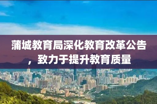 蒲城教育局深化教育改革公告，致力于提升教育质量