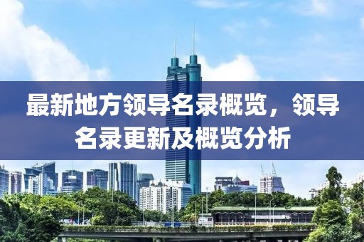 最新地方领导名录概览，领导名录更新及概览分析