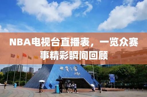 NBA电视台直播表，一览众赛事精彩瞬间回顾