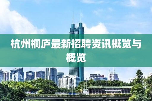 杭州桐庐最新招聘资讯概览与概览