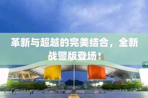 革新与超越的完美结合，全新战警版登场！