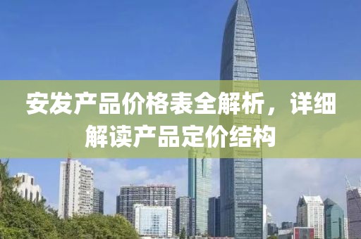 安发产品价格表全解析，详细解读产品定价结构