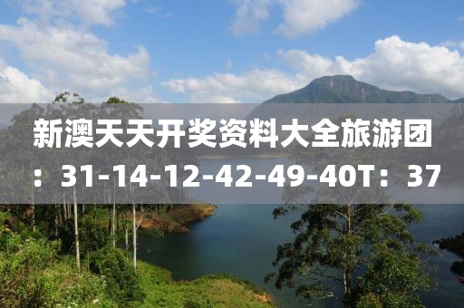 新澳天天开奖资料大全旅游团：31-14-12-42-49-40T：37